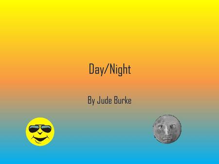 Day/Night By Jude Burke. Sun The SUN is just ONE of about 100 billion STARS in our GALAXY. It has a DIAMETER of 1,390,000 km Its CORE temperature is 15.