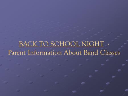 BACK TO SCHOOL NIGHT - Parent Information About Band Classes.