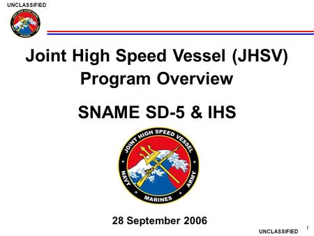 N42 NRB CLF Brief 5/7/01 1 UNCLASSIFIED Joint High Speed Vessel (JHSV) Program Overview SNAME SD-5 & IHS 28 September 2006.