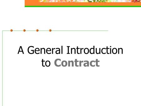 A General Introduction to Contract. Definition of a contract A contract is an agreement between competent parties based on the genuine assent of the parties,