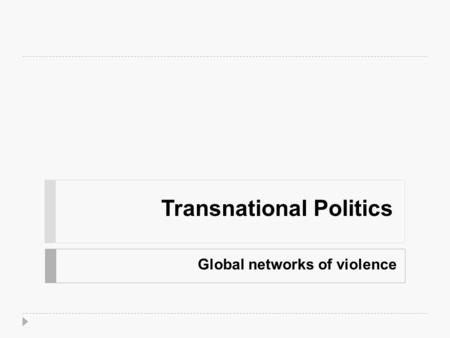 Transnational Politics Global networks of violence.
