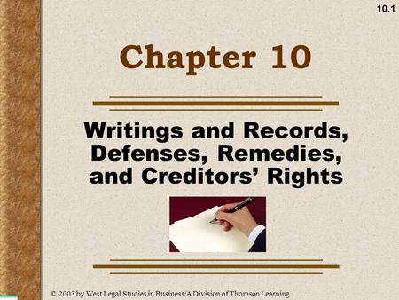 10.1 Chapter 10 Writings and Records, Defenses, Remedies, and Creditors’ Rights © 2003 by West Legal Studies in Business/A Division of Thomson Learning.