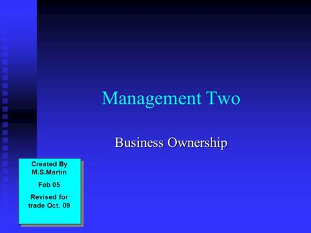Management Two Business Ownership Created By M.S.Martin Feb 05 Revised for trade Oct. 09 Created By M.S.Martin Feb 05 Revised for trade Oct. 09.