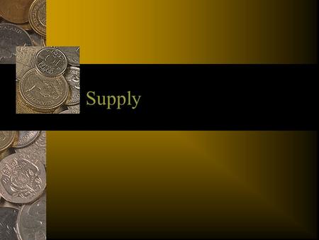 Supply. What is Supply? Supply is how much a firm is willing to sell at every given price, ceteris paribus Thus, if all else remains the same and the.