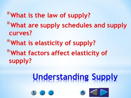 * What is the law of supply? * What are supply schedules and supply curves? * What is elasticity of supply? * What factors affect elasticity of supply?
