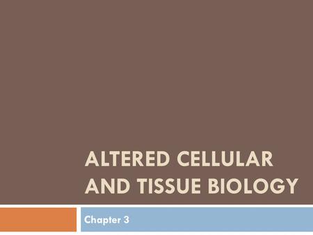 Altered Cellular and Tissue Biology