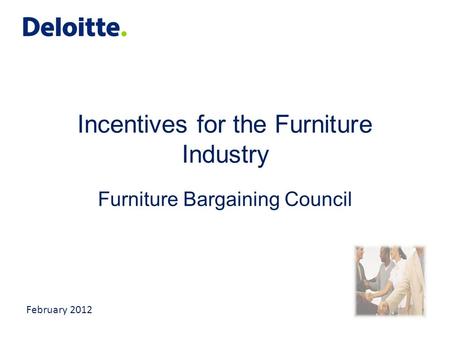 Incentives for the Furniture Industry Furniture Bargaining Council February 2012.