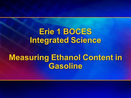 Erie 1 BOCES Integrated Science Measuring Ethanol Content in Gasoline.