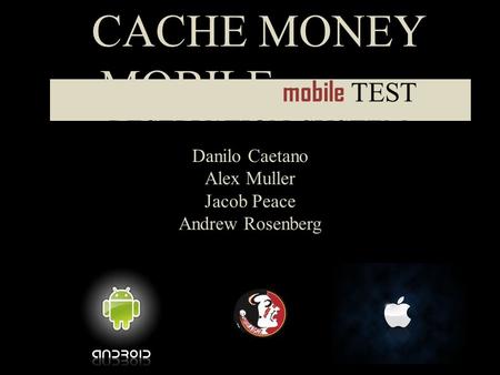CACHE MONEY MOBILE mobile TEST RESERVATION SYSTEM Danilo Caetano Alex Muller Jacob Peace Andrew Rosenberg.