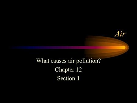 Air What causes air pollution? Chapter 12 Section 1.