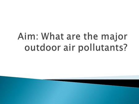 Aim: What are the major outdoor air pollutants?