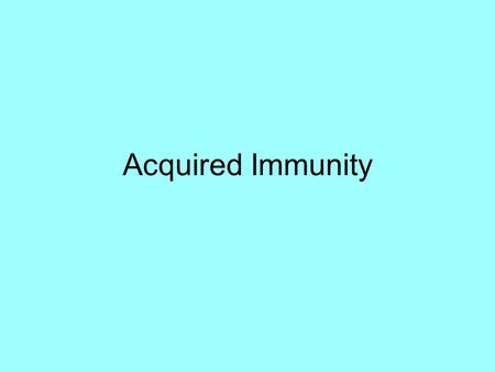 Acquired Immunity. Acquired Immunity is more specialized than other mechanisms of immunity. Acquired Immunity may be a cell-mediated or it may be a humoral.