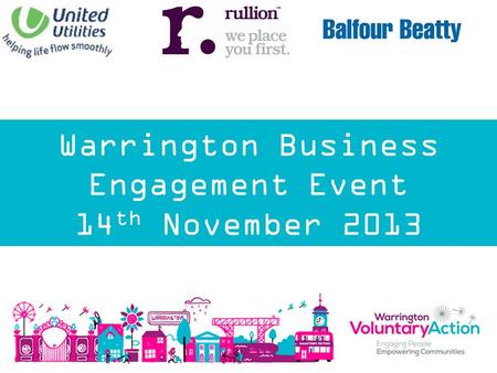 14 th November 2013 Warrington Business Engagement Event 14 th November 2013.