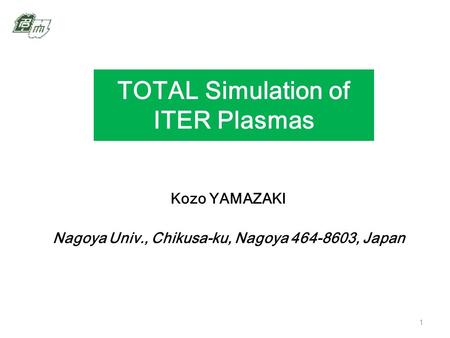 TOTAL Simulation of ITER Plasmas Kozo YAMAZAKI Nagoya Univ., Chikusa-ku, Nagoya 464-8603, Japan 1.