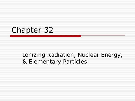 Ionizing Radiation, Nuclear Energy, & Elementary Particles