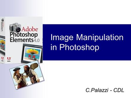 Image Manipulation in Photoshop C.Palazzi - CDL. C. Palazzi -Image manipulation in Photoshop 2 Open your image Open an image in Photoshop, or paste an.