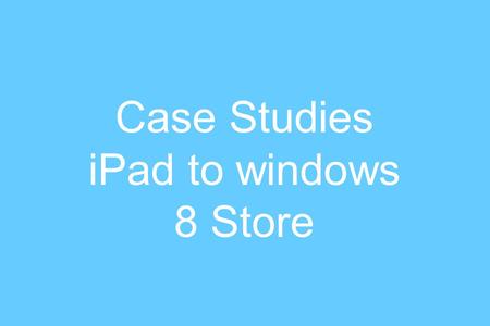 Case Studies iPad to windows 8 Store. let's start cutting up our iPad design to windows 8.