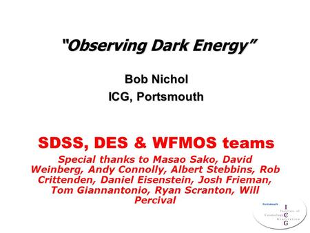 “Observing Dark Energy” Bob Nichol ICG, Portsmouth Special thanks to Masao Sako, David Weinberg, Andy Connolly, Albert Stebbins, Rob Crittenden, Daniel.