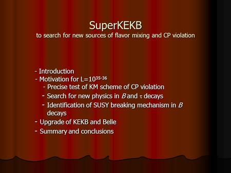 SuperKEKB to search for new sources of flavor mixing and CP violation - Introduction - Introduction - Motivation for L=10 35-36 - Motivation for L=10 35-36.