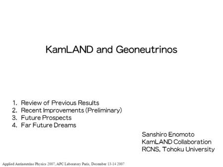 KamLAND and Geoneutrinos Sanshiro Enomoto KamLAND Collaboration RCNS, Tohoku University 1. Review of Previous Results 2. Recent Improvements (Preliminary)
