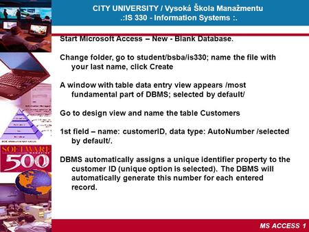 CITY UNIVERSITY / Vysoká Škola Manažmentu.:IS 330 - Information Systems :. © Martina Cesalova, 2005 MS ACCESS 1 Start Microsoft Access – New - Blank Database.