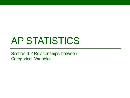 AP STATISTICS Section 4.2 Relationships between Categorical Variables.