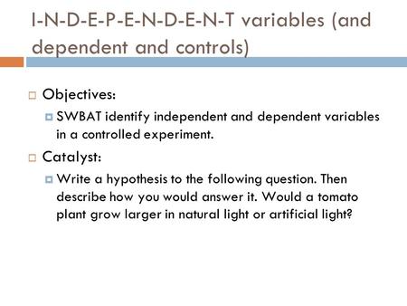 I-N-D-E-P-E-N-D-E-N-T variables (and dependent and controls)