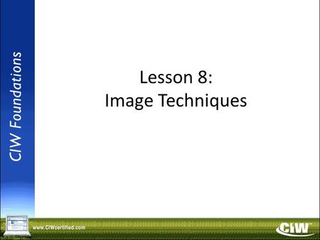Copyright © 2004 ProsoftTraining, All Rights Reserved. Lesson 8: Image Techniques.