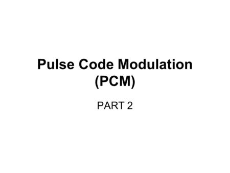 Pulse Code Modulation (PCM)