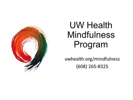 UW Health Mindfulness Program uwhealth.org/mindfulness (608) 265-8325.