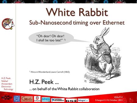 H.Z. Peek Nikhef Amsterdam Electronics- Technology VLVnT11 Erlangen12-14, October 2011 1 White Rabbit Sub-Nanosecond timing over Ethernet H.Z. Peek......