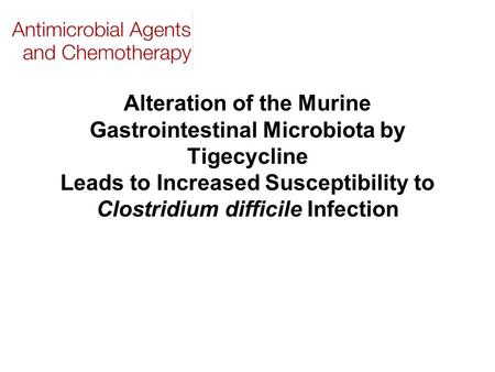 Alteration of the Murine Gastrointestinal Microbiota by Tigecycline Leads to Increased Susceptibility to Clostridium difficile Infection.