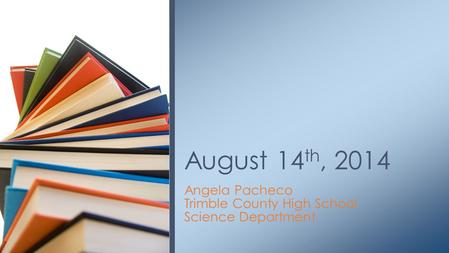 Angela Pacheco Trimble County High School Science Department August 14 th, 2014.