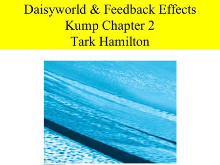Daisyworld & Feedback Effects Kump Chapter 2 Tark Hamilton.
