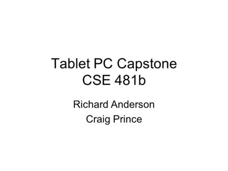 Tablet PC Capstone CSE 481b Richard Anderson Craig Prince.