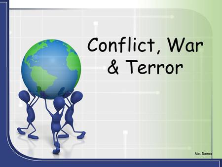 Conflict, War & Terror Ms. Ramos. On a half sheet in complete sentences: What is war? Is it just territorial? Explain Ms. Ramos.
