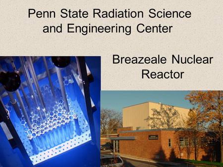 Breazeale Nuclear Reactor Penn State Radiation Science and Engineering Center.