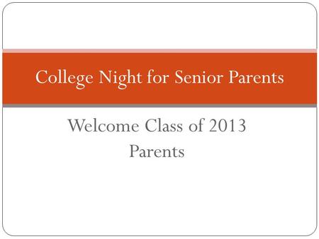 Welcome Class of 2013 Parents College Night for Senior Parents.