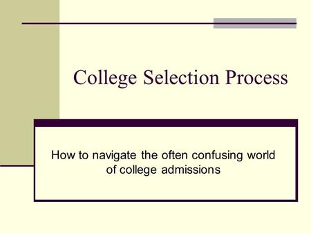 College Selection Process How to navigate the often confusing world of college admissions.