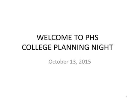 WELCOME TO PHS COLLEGE PLANNING NIGHT October 13, 2015 1.