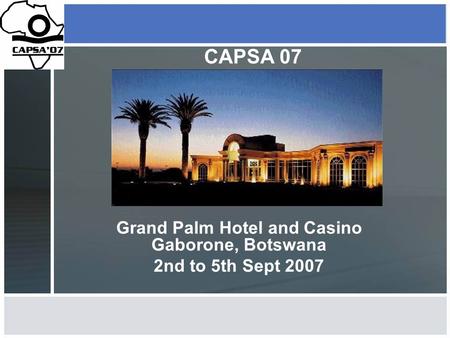 Grand Palm Hotel and Casino Gaborone, Botswana 2nd to 5th Sept 2007 CAPSA 07.