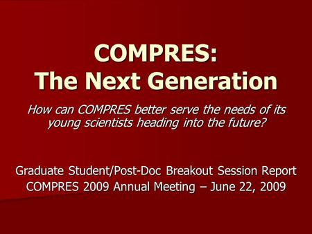 COMPRES: The Next Generation How can COMPRES better serve the needs of its young scientists heading into the future? Graduate Student/Post-Doc Breakout.