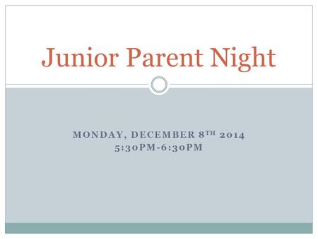 MONDAY, DECEMBER 8 TH 2014 5:30PM-6:30PM Junior Parent Night.