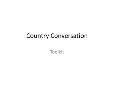 Country Conversation Toolkit. Welcome and Introduction Introduction of the facilitator Administration information Introduction to EU-CORD Purpose of the.