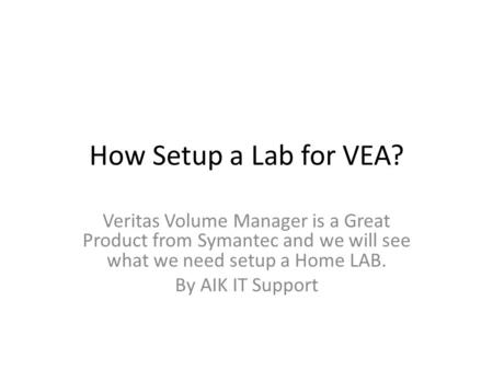 How Setup a Lab for VEA? Veritas Volume Manager is a Great Product from Symantec and we will see what we need setup a Home LAB. By AIK IT Support.