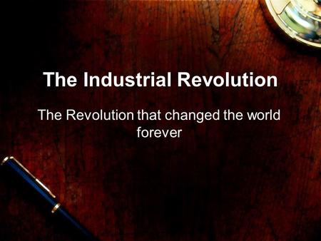 The Industrial Revolution The Revolution that changed the world forever.