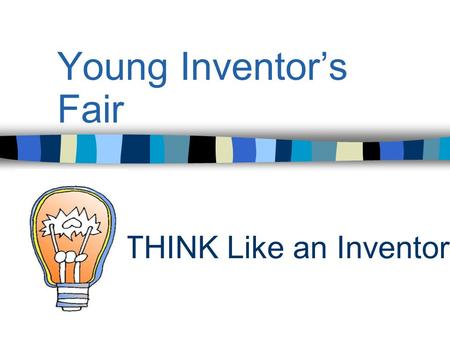 THINK Like an Inventor Young Inventor’s Fair Choosing a Topic Brainstorm a list of ideas Choose a topic that is interesting to you Think about an invention.