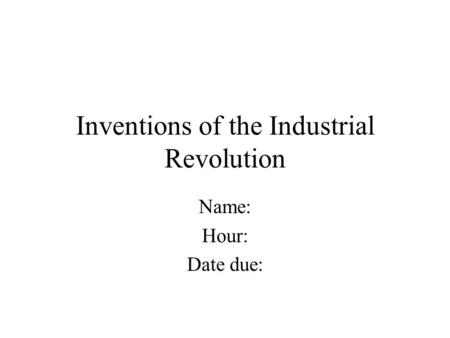 Inventions of the Industrial Revolution Name: Hour: Date due:
