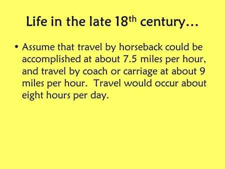 Life in the late 18 th century… Assume that travel by horseback could be accomplished at about 7.5 miles per hour, and travel by coach or carriage at about.