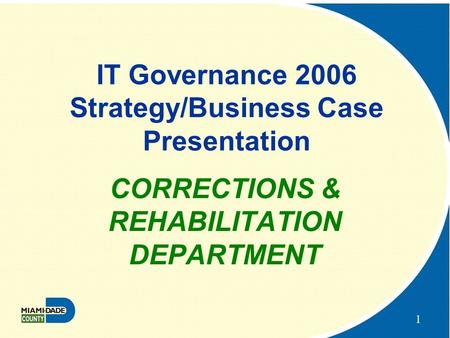 1 IT Governance 2006 Strategy/Business Case Presentation CORRECTIONS & REHABILITATION DEPARTMENT.